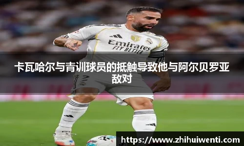 卡瓦哈尔与青训球员的抵触导致他与阿尔贝罗亚敌对