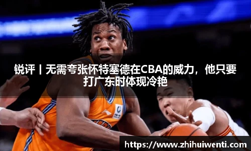锐评丨无需夸张怀特塞德在CBA的威力，他只要打广东时体现冷艳