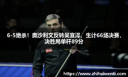 6-5绝杀！奥沙利文反转吴宜泽，生计66场决赛，决胜局单杆89分