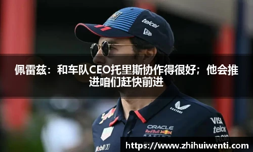 佩雷兹：和车队CEO托里斯协作得很好；他会推进咱们赶快前进